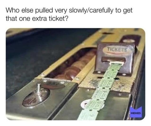 Who else pulled very slowly/carefully to get that one extra ticket? TICKETS MEMES