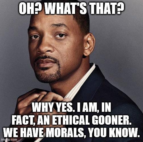 OH? WHAT'S THAT? WHY YES. I AM, IN FACT, AN ETHICAL GOONER. WE HAVE MORALS, YOU KNOW. imgflip.com