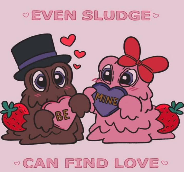 EVEN SLUDGE BE MINE CAN FIND LOVE ❤