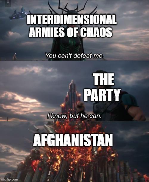 imgflip.com INTERDIMENSIONAL ARMIES OF CHAOS You can't defeat me. THE PARTY I know, but he can. AFGHANISTAN