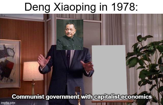 Deng Xiaoping in 1978: Communist government with capitalist economics imgflip.com