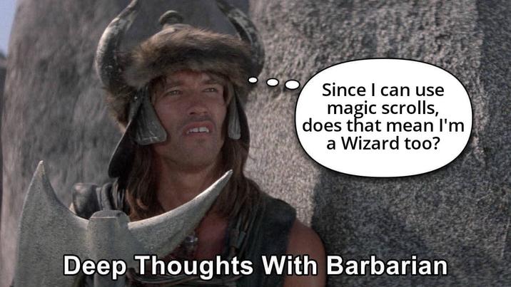 Since I can use magic scrolls, does that mean I'm a Wizard too? Deep Thoughts With Barbarian