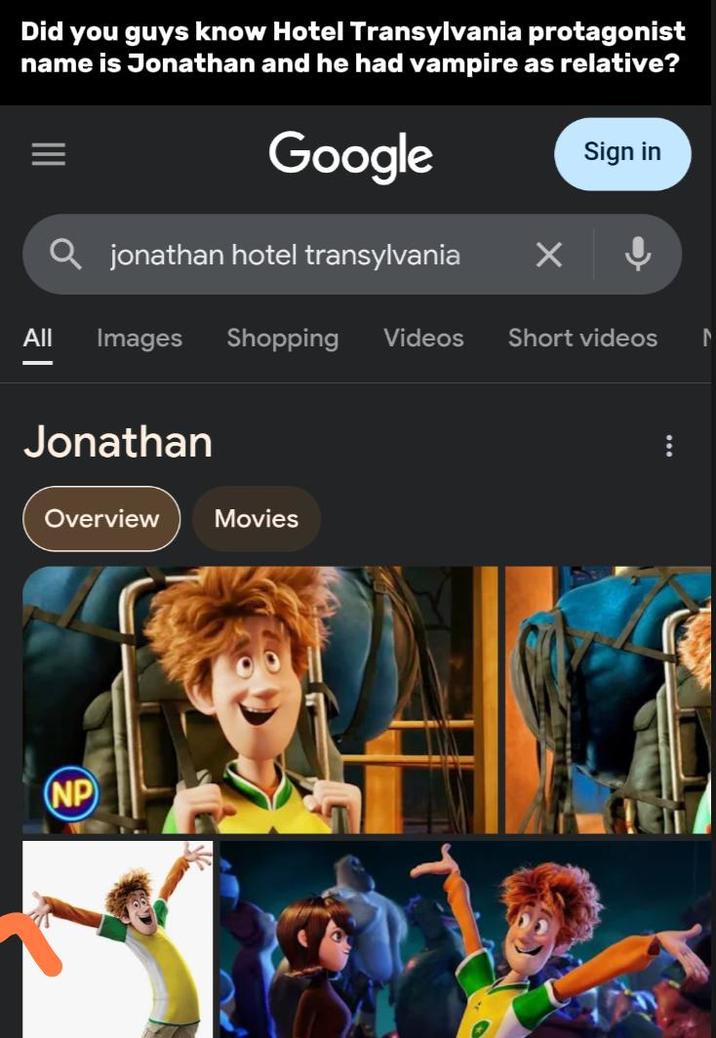 Did you guys know Hotel Transylvania protagonist name is Jonathan and he had vampire as relative? Google Qjonathan hotel transylvania All Images Shopping Videos - Sign in ↓ Short videos 7 Jonathan Overview Movies NP