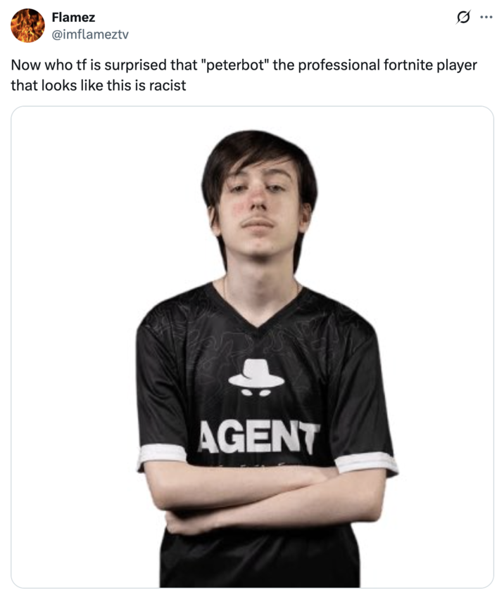 Now who tf is surprised that "peterbot" the professional fortnite player that looks like this is racist "Now who TF is surprised that 'Peterbot' the professional "_Fortnite_":https://knowyourmeme.com/memes/subcultures/fortnite player that looks like this is racist."