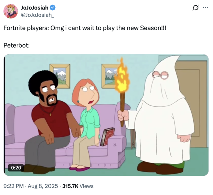 Fortnite players: Omg i cant wait to play the new Season!!! Peterbot: A "tweet":https://knowyourmeme.com/memes/sites/twitter-x about Peterbot saying the n-word with a "hard R," using a clip from "_Family Guy_":https://knowyourmeme.com/memes/subcultures/family-guy.