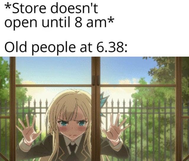 *Store doesn't open until 8 am* Old people at 6.38: 837
