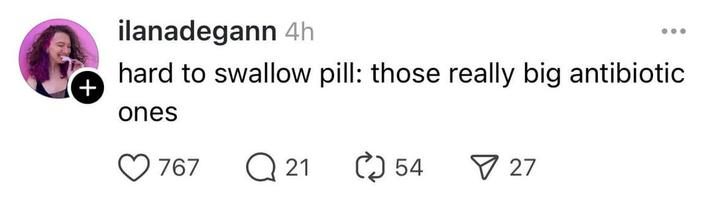 ilanadegann 4h hard to swallow pill: those really big antibiotic + ones 767 Q 21 54 ▼ 27