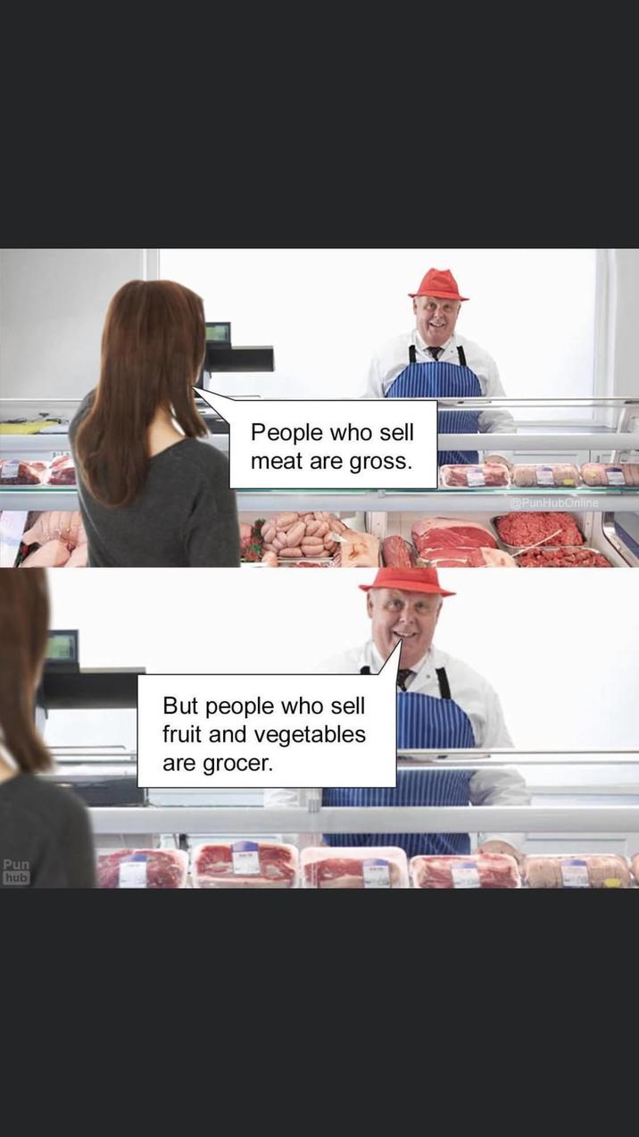 Pun hub People who sell meat are gross. But people who sell fruit and vegetables are grocer. @PunHubOnline