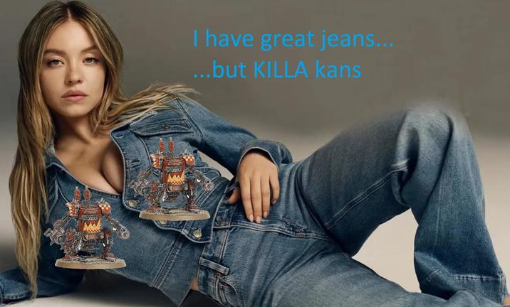 I have great jeans... ...but KILLA kans