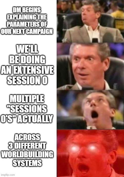 DM BEGINS EXPLAINING THE PARAMETERS OF OUR NEXT CAMPAIGN WE'LL BE DOING AN EXTENSIVE SESSION O MULTIPLE "SESSIONS O'S ACTUALLY ACROSS 3 DIFFERENT WORLDBUILDING SYSTEMS imgflip.com