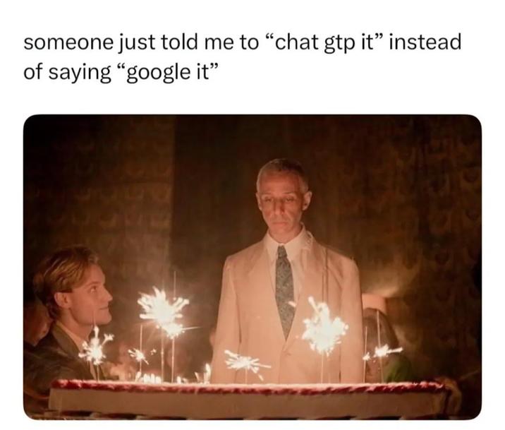 someone just told me to "chat gtp it" instead of saying "google it" 7974 炒饭
