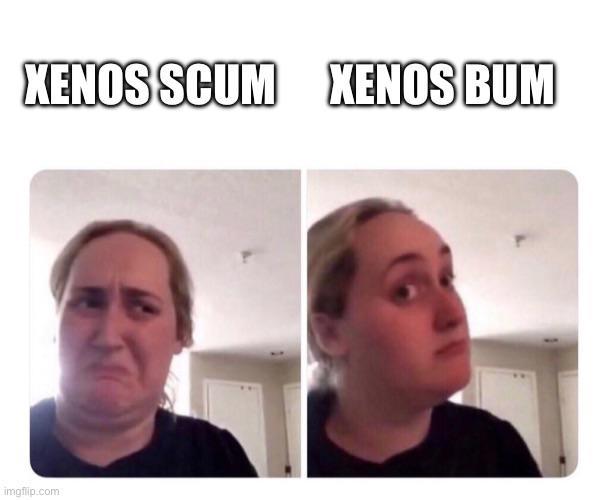 XENOS SCUM XENOS BUM imgflip.com