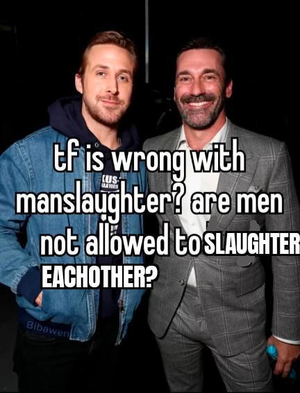 tf is wrong with (US manslaughter? are men not allowed to SLAUGHTER: EACHOTHER? Bibawen