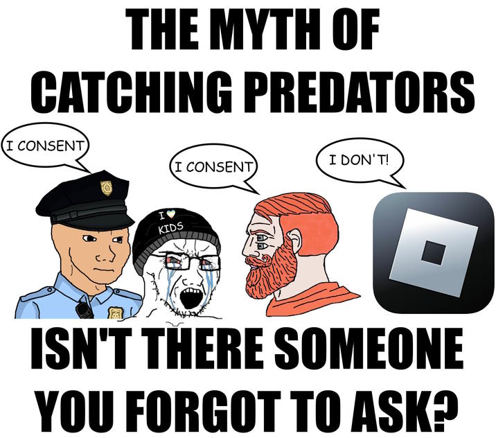 THE MYTH OF CATCHING PREDATORS (I CONSENT I DON'T! I CONSENT KIDS ISN'T THERE SOMEONE YOU FORGOT TO ASK?