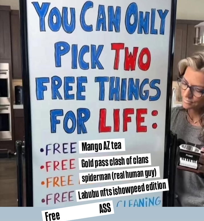 YOU CAN ONLY PICK TWO FREE THINGS FOR LIFE: •FREE Mango AZ tea FREE Gold pass clash of clans •FREE spiderman (real human guy) •FREE Labubu nfts ishowpeed edition Free ASS CLEANING FLAND