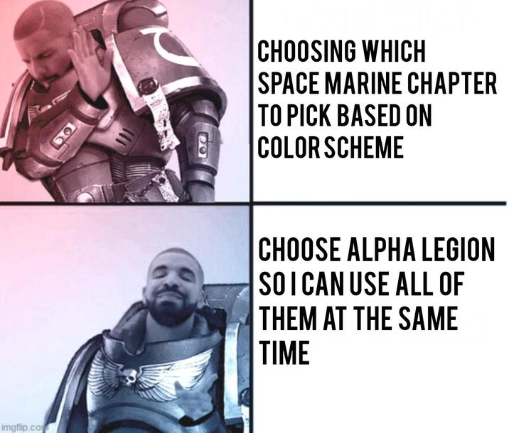 100 CHOOSING WHICH SPACE MARINE CHAPTER TO PICK BASED ON COLOR SCHEME 00 imgflip.com CHOOSE ALPHA LEGION SO I CAN USE ALL OF THEM AT THE SAME TIME