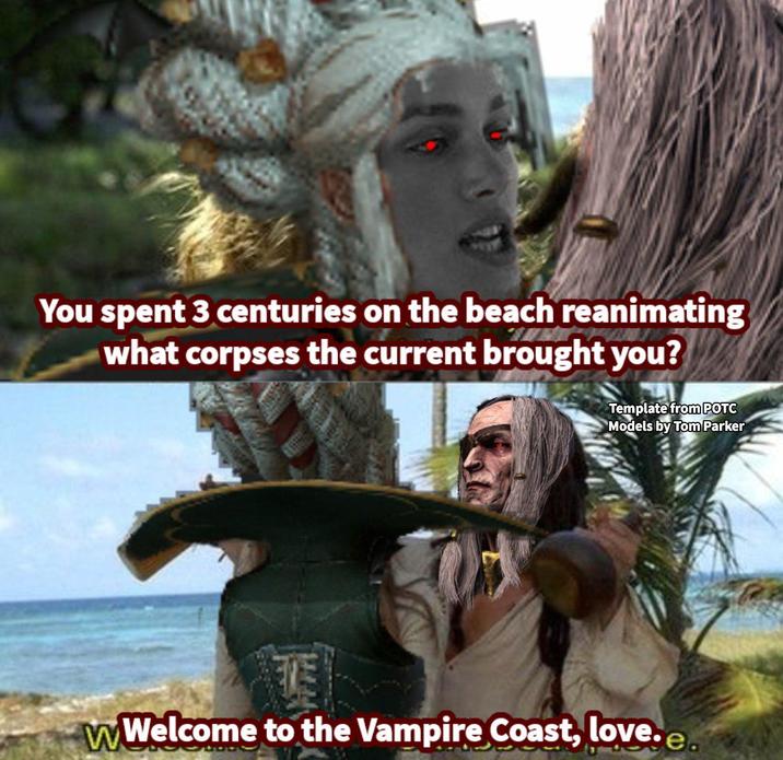 You spent 3 centuries on the beach reanimating what corpses the current brought you? Template from POTC Models by Tom Parker ME WWelcome to the Vampire Coast, love.e