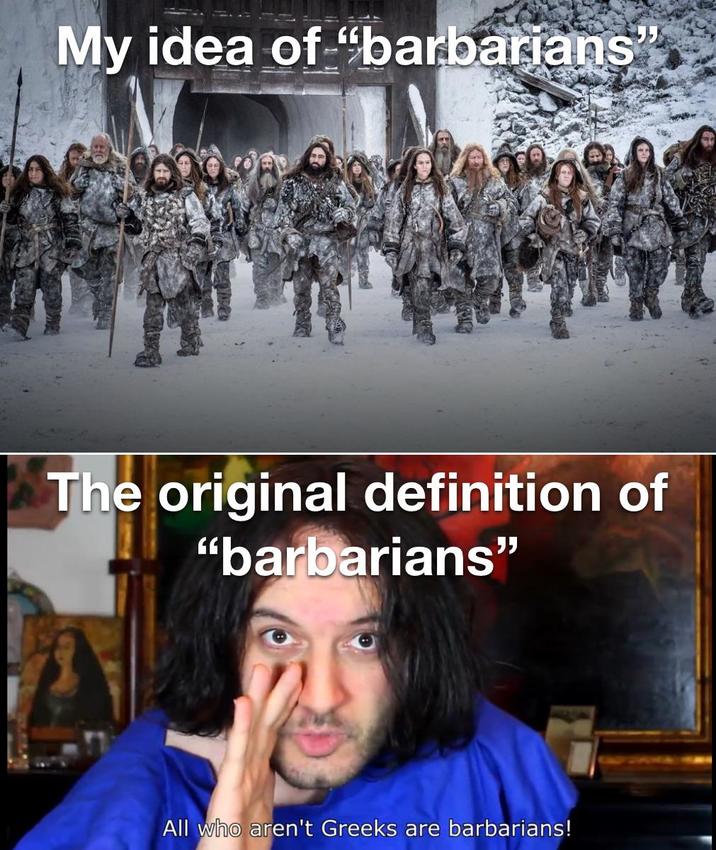 My idea of "barbarians" The original definition of "barbarians" All who aren't Greeks are barbarians!