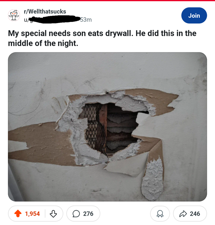 r/Wellthatsucks u 53m Join My special needs son eats drywall. He did this in the middle of the night. 1,954 276 246