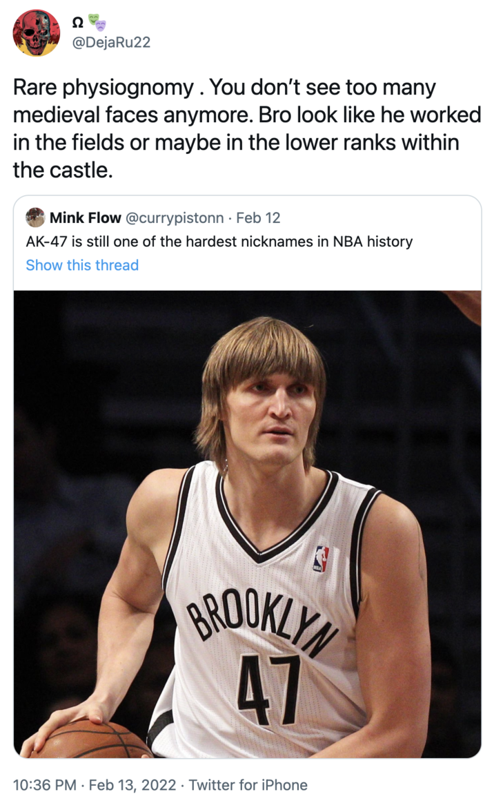 A "tweet":https://knowyourmeme.com/memes/sites/twitter-x about former "Russian":https://knowyourmeme.com/memes/cultures/russia "NBA":https://knowyourmeme.com/memes/cultures/basketball player Andrei Kirilenko, nicknamed AK-47, saying he has a "rare physiognomy" and should be working in the "lower ranks within the castle."