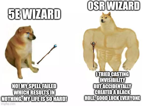5E WIZARD OSR WIZARD NO! MY SPELL FAILED WHICH RESULTS IN NOTHING. MY LIFE IS SO HARD! imgflip.com EE ITRIED CASTING INVISIBILITY BUT ACCIDENTALLY CREATED A BLACK HOLE. GOOD LUCK EVERYONE