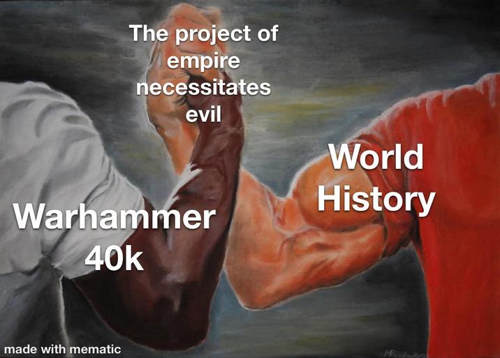 The project of empire necessitates evil World History Warhammer 40k made with mematic