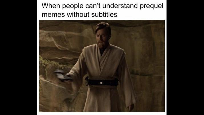 When people can't understand prequel memes without subtitles
