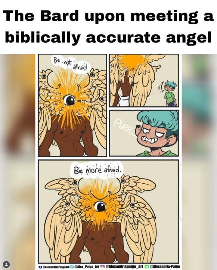 The Bard upon meeting a biblically accurate angel Be not afraid ゲスケ PURR Be more afraid. AlexandriaPaigeArt @Alex Paige Art @Alexandriapaige_art @Alexandria-Paige