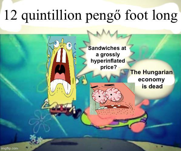 12 quintillion pengő foot long imgflip.com Sandwiches at a grossly hyperinflated price? The Hungarian economy is dead