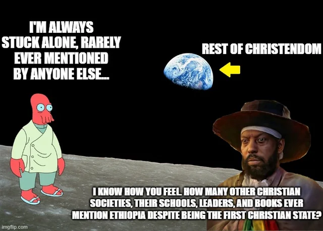 I'M ALWAYS STUCK ALONE, RARELY EVER MENTIONED BY ANYONE ELSE... imgflip.com REST OF CHRISTENDOM I KNOW HOW YOU FEEL HOW MANY OTHER CHRISTIAN SOCIETIES, THEIR SCHOOLS, LEADERS, AND BOOKS EVER MENTION ETHIOPIA DESPITE BEING THE FIRST CHRISTIAN STATE?