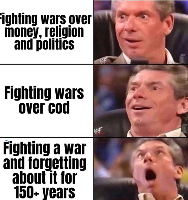 Fighting wars over money, religion and politics Fighting wars over cod Fighting a war and forgetting about it for 150+ years