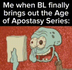 Me when BL finally brings out the Age of Apostasy Series: