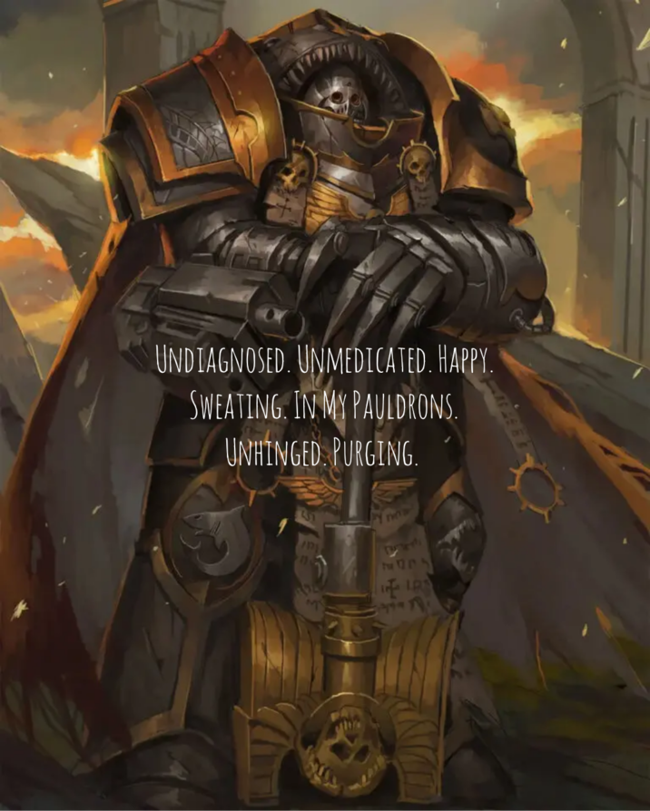 UNDIAGNOSED. UNMEDICATED. HAPPY. SWEATING IN MY PAULDRONS. UNHINGED. PURGING. 5 1171 7445