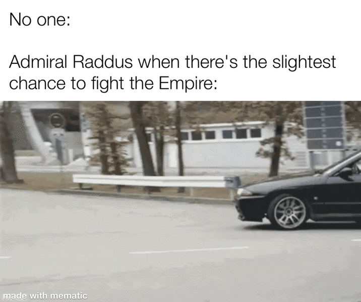 No one: Admiral Raddus when there's the slightest chance to fight the Empire: made with mematic
