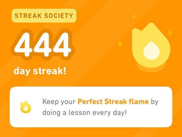 STREAK SOCIETY 444 day streak! Keep your Perfect Streak flame by doing a lesson every day!