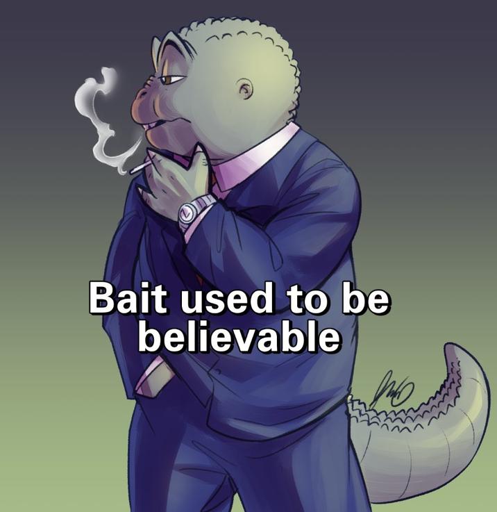 Bait used to be believable то
