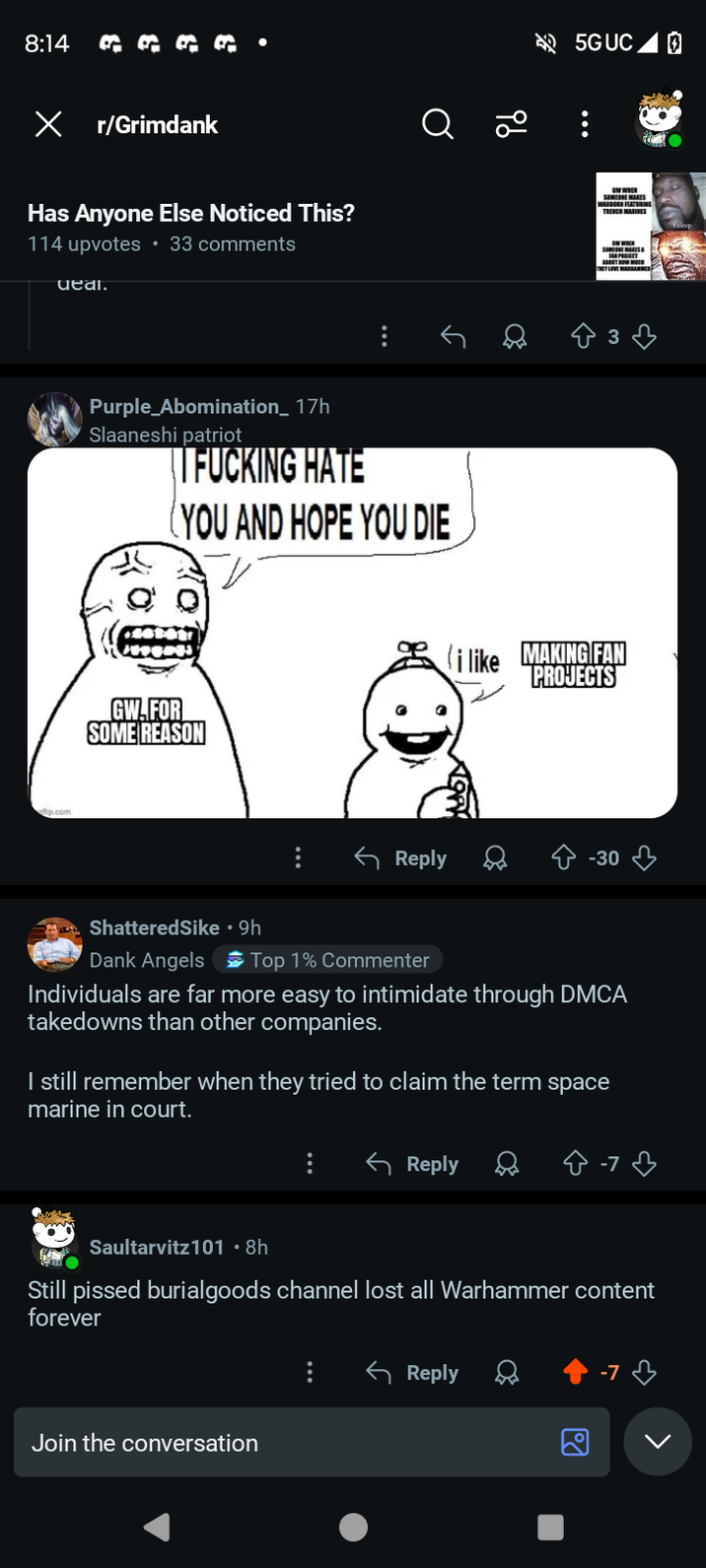 8:14 O R X r/Grimdank Has Anyone Else Noticed This? 114 upvotes ⚫33 comments ueal. Q 20 Purple Abomination_ 17h Slaaneshi patriot || F------ HATE (YOU AND HOPE YOU DIE 5GUC 10 GW WHEN TRENCH MARINES ABOUT HOW MUCH 833 GW.FOR SOME REASON i like MAKING FAN PROJECTS Reply -30 ShatteredSike ⚫ 9h Dank Angels Top 1% Commenter Individuals are far more easy to intimidate through DMCA takedowns than other companies. I still remember when they tried to claim the term space marine in court. Reply 8-73 Saultarvitz 101.8h Still p----- burialgoods channel lost all Warhammer content forever Join the conversation Reply -7 L