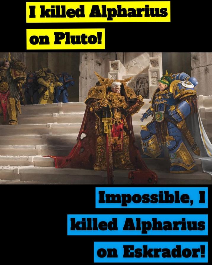 I killed Alpharius on Pluto! Impossible, I killed Alpharius on Eskrador!