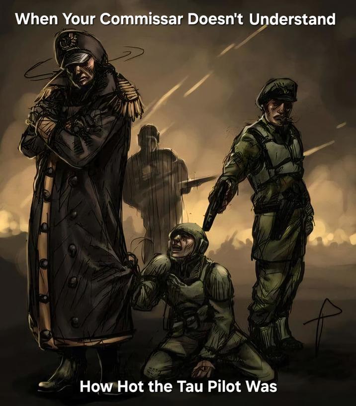 When Your Commissar Doesn't Understand How Hot the Tau Pilot Was