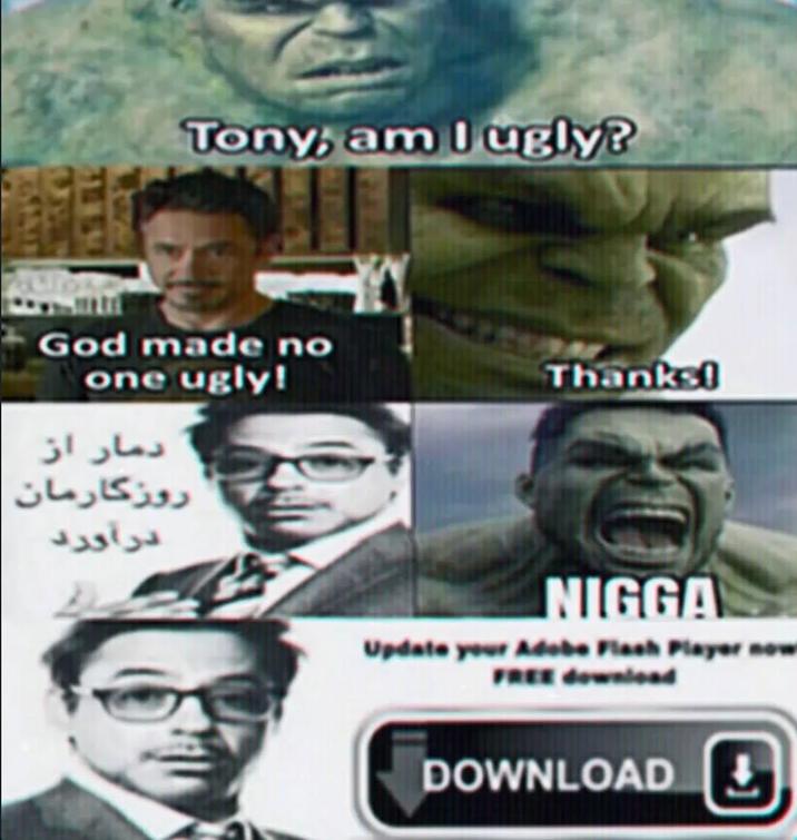 Tony, am I ugly? God made no one ugly! دمار از روزگارمان در آورد Thanks! N---- Update your Adobe Flash Player now FREE download DOWNLOAD