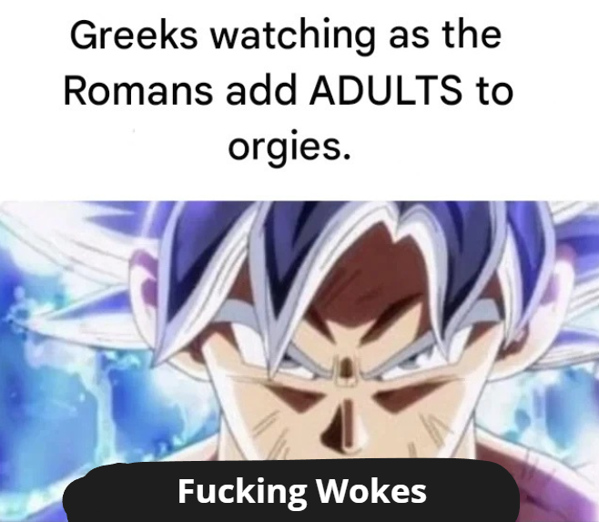 Greeks watching as the Romans add ADULTS to o-----. F------ Wokes
