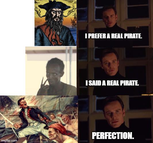 I PREFER A REAL PIRATE I SAID A REAL PIRATE. imgflip.com PERFECTION.