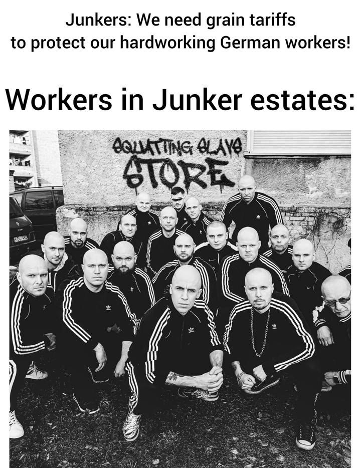 Junkers: We need grain tariffs to protect our hardworking German workers! Workers in Junker estates: SQUATTING SLAYS STORE 7119 KOL 492 1333
