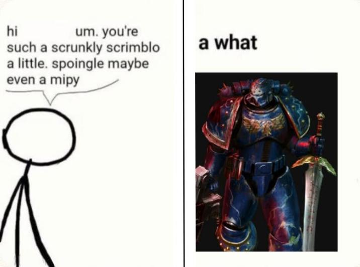 hi um. you're such a scrunkly scrimblo a little. spoingle maybe even a mipy a what