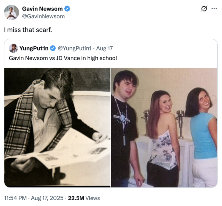 I miss that scarf. A "tweet":https://knowyourmeme.com/memes/sites/twitter-x comparing the high school photos of California Governor "Gavin Newsom":https://knowyourmeme.com/memes/people/gavin-newsom and "U.S.":https://knowyourmeme.com/memes/cultures/united-states-of-america Vice President "J.D. Vance":https://knowyourmeme.com/memes/people/jd-vance, which, overall, likened Newsom as a ""Chad":https://knowyourmeme.com/memes/chad" and Vance as a ""Chud":https://knowyourmeme.com/memes/chud" or "nerd."