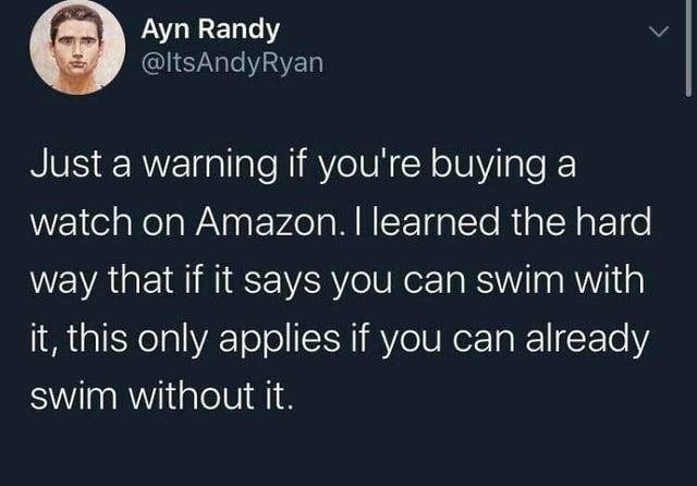 Ayn Randy @ItsAndyRyan Just a warning if you're buying a watch on Amazon. I learned the hard way that if it says you can swim with it, this only applies if you can already swim without it.