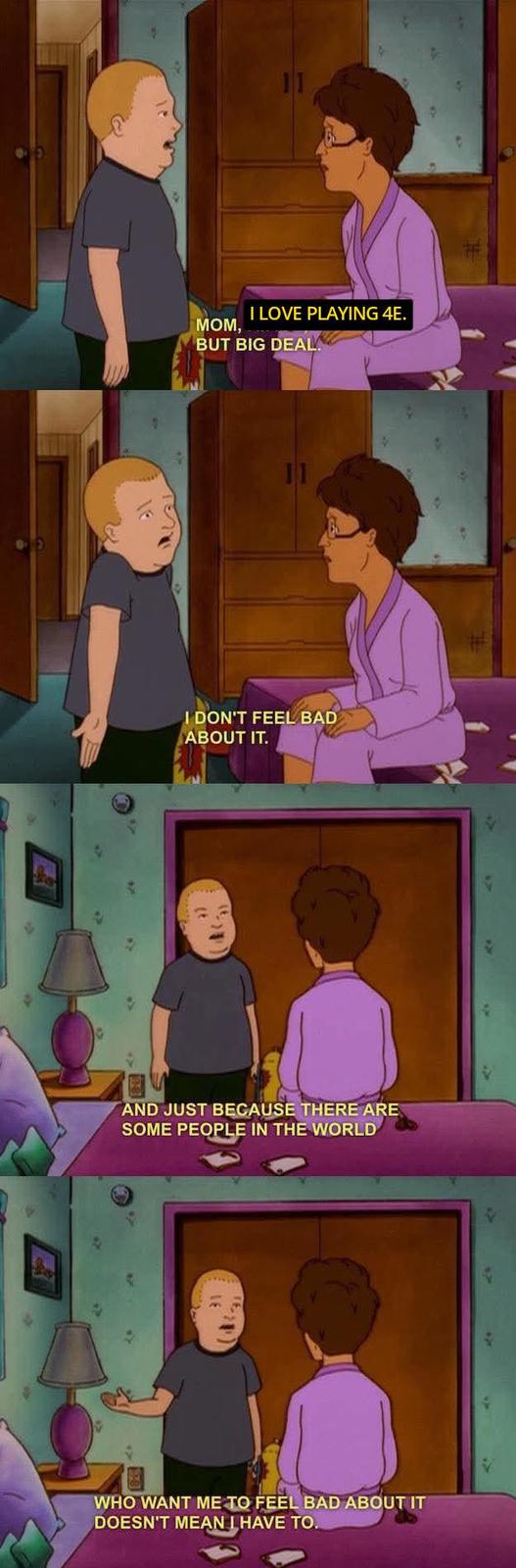 重く MOM, I LOVE PLAYING 4E. BUT BIG DEAL 11 I DON'T FEEL BAD ABOUT IT. AND JUST BECAUSE THERE ARE SOME PEOPLE IN THE WORLD WHO WANT ME TO FEEL BAD ABOUT IT DOESN'T MEAN LHAVE TO.