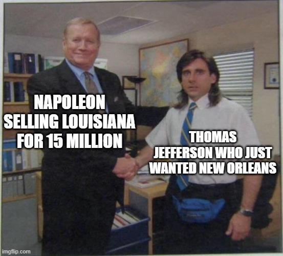 NAPOLEON SELLING LOUISIANA FOR 15 MILLION THOMAS JEFFERSON WHO JUST WANTED NEW ORLEANS imgflip.com