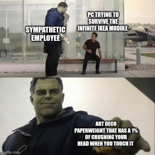 SYMPATHETIC EMPLOYEE PC TRYING TO SURVIVE THE INFINITE IKEA MODULE mgflip.com ART DECO PAPERWEIGHT THAT HAS A 1% OF CRUSHING YOUR HEAD WHEN YOU TOUCH IT