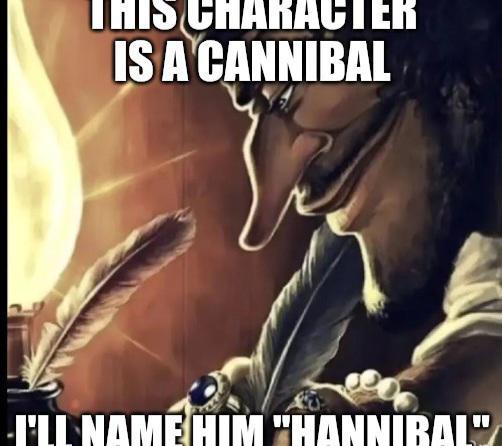 THIS CHARACTER IS A CANNIBAL I'LL NAME HIM "HANNIBAL"